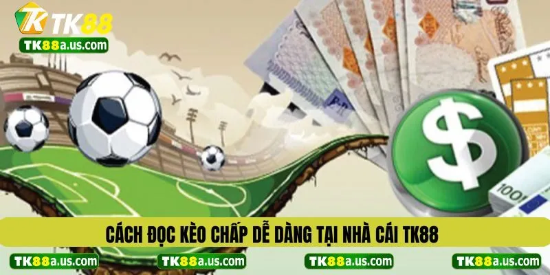 Cách đọc kèo chấp dễ dàng tại nhà cái TK88