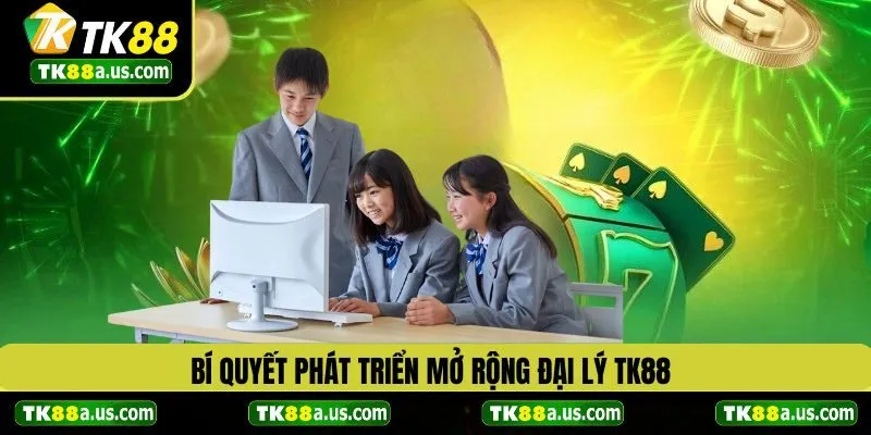 Bí quyết phát triển đại lý TK88
