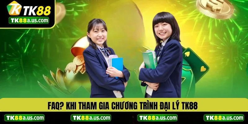 FAQ? Khi trở hành đại lý TK88