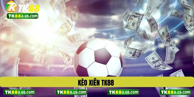 Kèo Xiên TK88