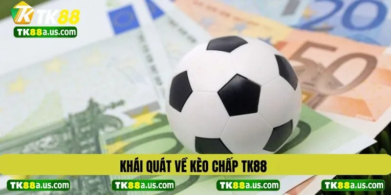 Khái quát về kèo chấp TK88