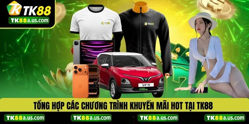 Tổng hợp những ưu đãi hot hiện nay tại TK88