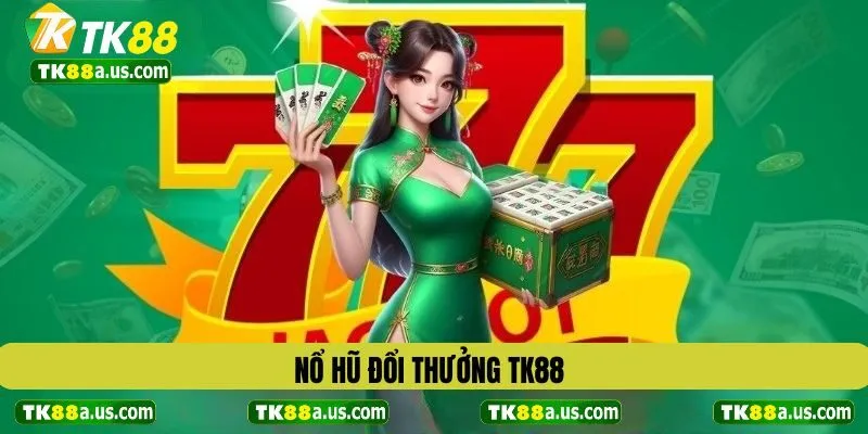 Nổ Hũ Đổi Thưởng TK88
