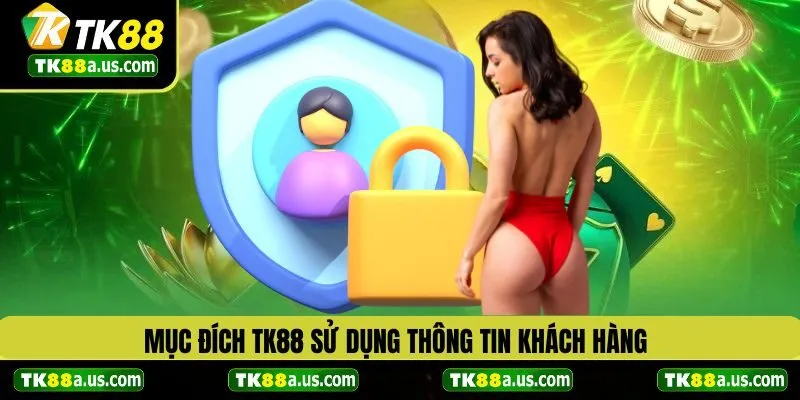 Mục đích sử dụng thông tin khách hàng tại TK88