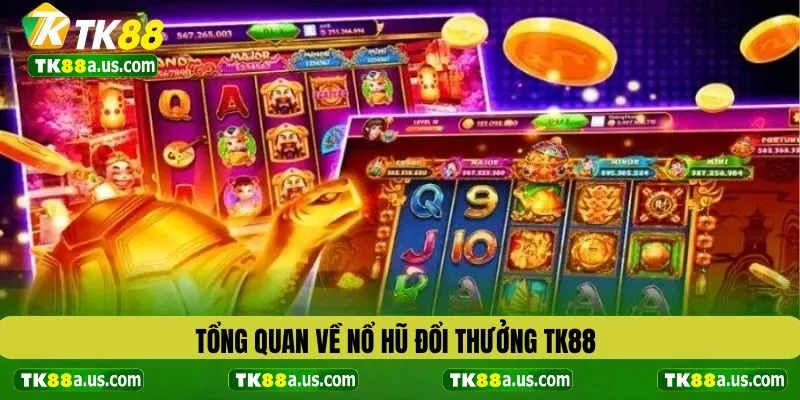 Tổng quan về nổ hũ đổi thưởng TK88