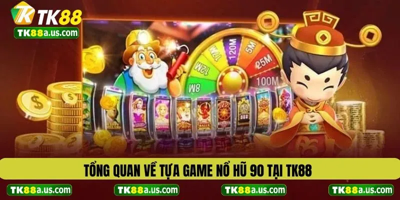 Tổng quan về tựa game nổ hũ 90 tại TK88